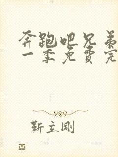 奔跑吧兄弟第十一季免费完整版