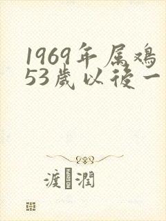 1969年属鸡53岁以后一生命运