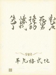 失忆后死对头成了我的男友