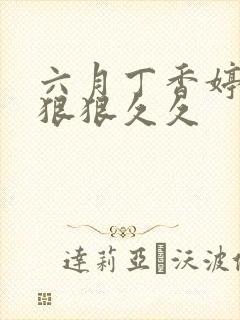 六月丁香婷婷色狠狠久久