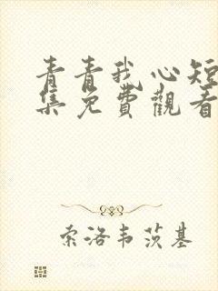 青青我心短剧全集免费观看下载