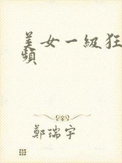 美女一级狂操视频