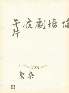 午夜剧场 伦理片