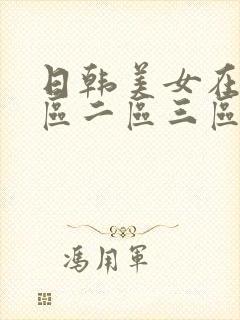 日韩美女在线一区二区三区视频