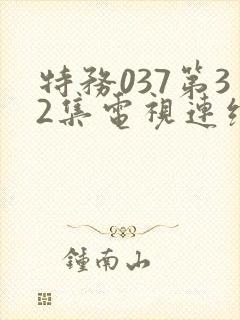 特务037第32集电视连续剧