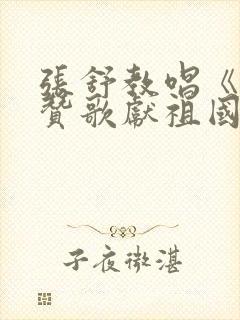 张舒教唱《我唱赞歌献祖国》