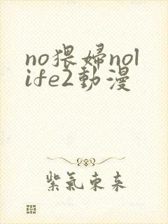 no猥妇nolife2动漫