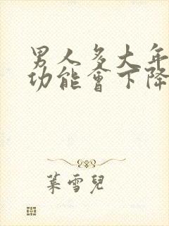 男人多大年龄性功能会下降