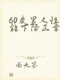 60岁男人性功能下降正常吗