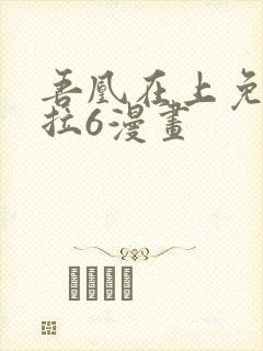 吾凰在上免费下拉6漫画