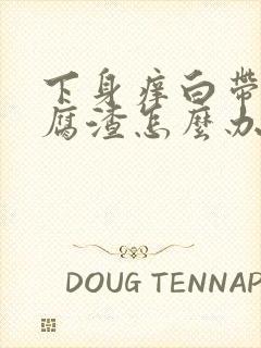 下身痒白带呈豆腐渣怎么办