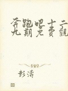 奔跑吧十二季第九期免费观看