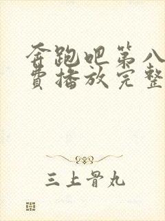 奔跑吧第八季免费播放完整版