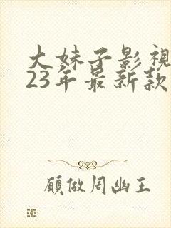 大妹子影视2023年最新款的电视剧封面