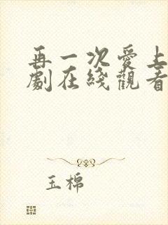 再一次爱上你韩剧在线观看全集高清