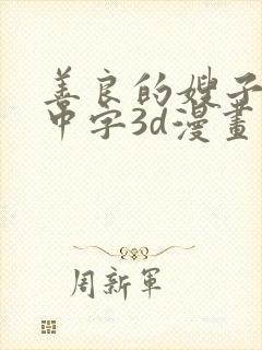 善良的嫂子hd中字3d漫画