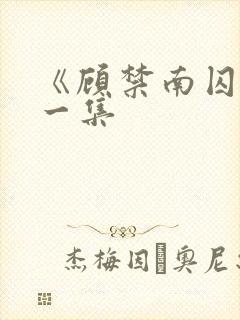 《顾禁南囚》第一集封面