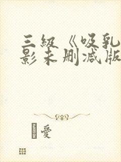 三级《吸乳》电影未删减版