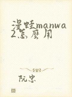 漫蛙manwa2怎么用