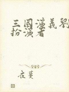 三国演义刘备的扮演者