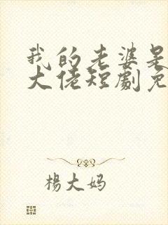 我的老婆是神秘大佬短剧免费观看封面