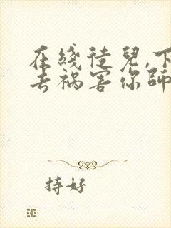 在线徒儿,下山去祸害你师姐吧免费阅读