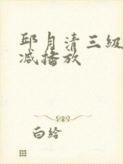邱月清三级无删减播放