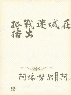 孤战迷城在哪里播出