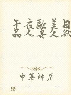 午夜欧美日韩精品人妻久欲