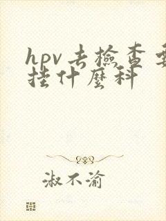 hpv去检查要挂什么科封面