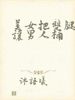 美女把双腿张开让男人桶封面