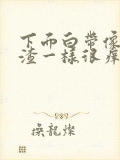 下面白带像豆腐渣一样很痒是怎么回事