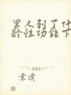 男人到了什么年龄性功能下降