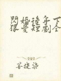 闪婚后年下总裁狠爱短剧全集