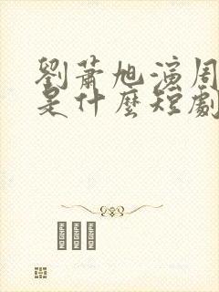 刘萧旭演周添越是什么短剧