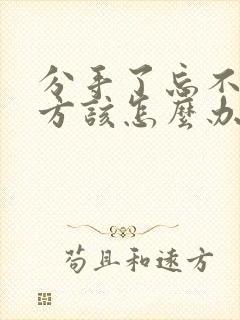 分手了忘不掉对方该怎么办