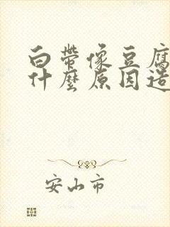 白带像豆腐渣是什么原因造成的