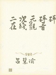 二次元砰砰砰的在线观看