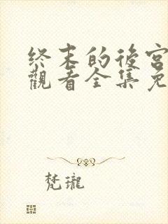 终末的后宫在线观看全集免费观看封面