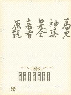 原来是神马在线观看全集免费播放视