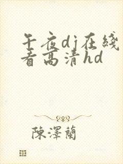 午夜dj在线观看高清hd