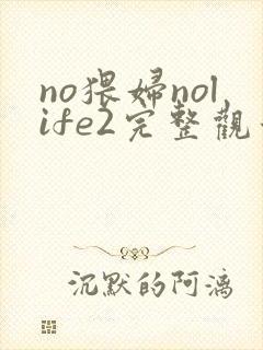 no猥妇nolife2完整观看免费动漫