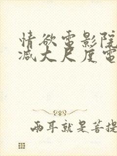 情欲电影院无删减大尺度电影