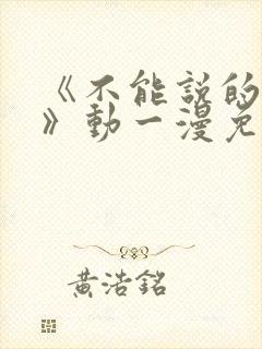 《不能说的秘密》动一漫免费全集