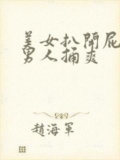 美女扒开屁股让男人捅爽