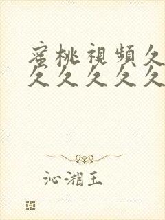 蜜桃视频久久久久久久久久