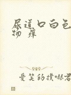 尿道口白色分泌物 痒