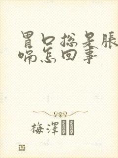 胃口总是胀气打嗝怎回事