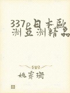337p日本欧洲亚洲精品色噜噜噜