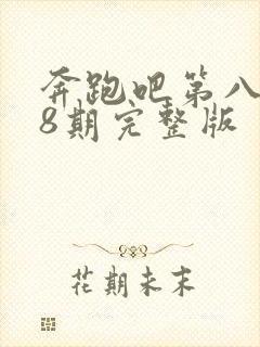 奔跑吧第八季第8期完整版